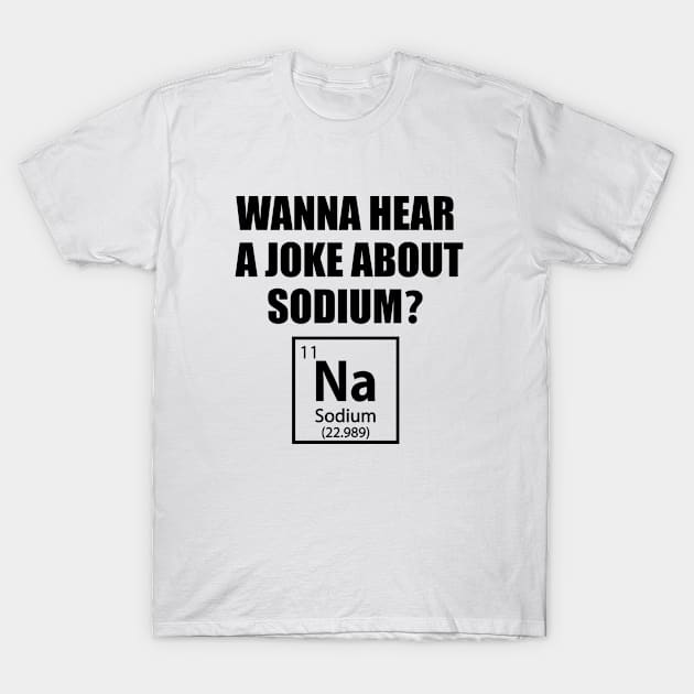 Sodium Joke - Funny Chemistry - Chemist Humor T-Shirt by TheInkElephant